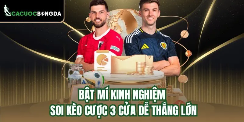 Bật mí kinh nghiệm soi kèo cược 3 cửa dễ thắng lớn