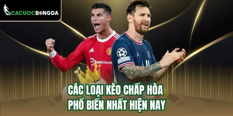 Các loại kèo chấp hòa phổ biến nhất hiện nay