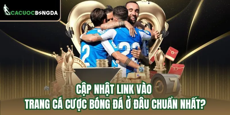 Cập nhật link vào trang Cá Cược Bóng Đá ở đâu chuẩn nhất?