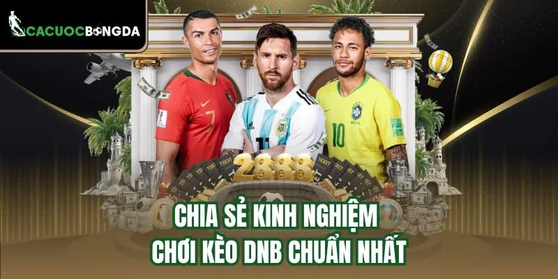 Chia sẻ kinh nghiệm chơi kèo DNB chuẩn nhất
