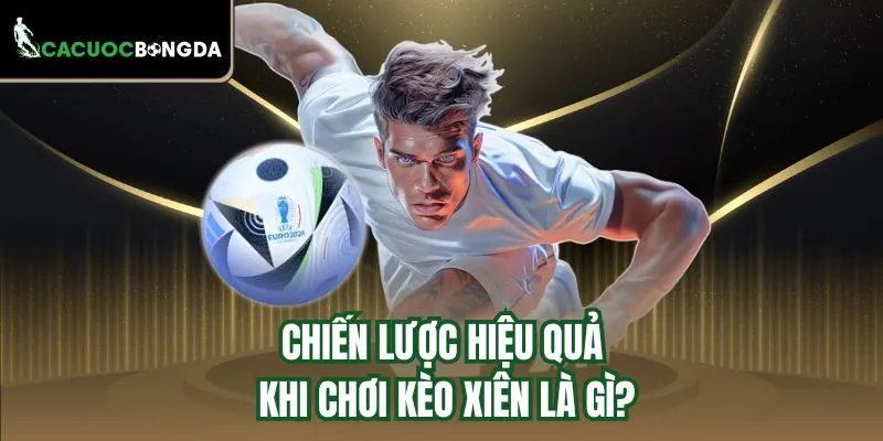 Chiến lược hiệu quả khi chơi kèo xiên là gì?
