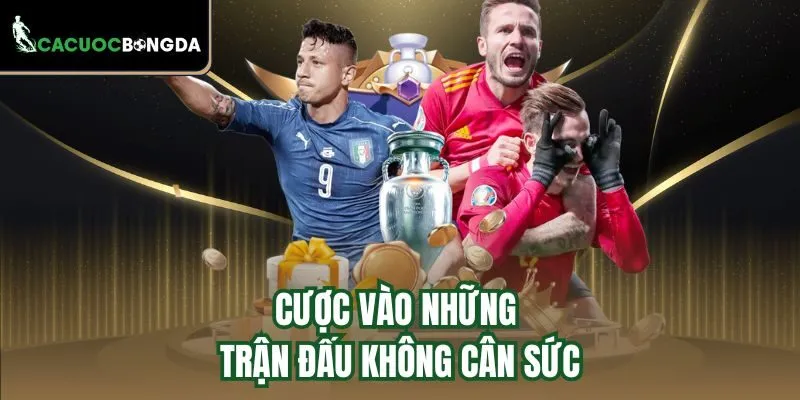 Cược vào những trận đấu không cân sức