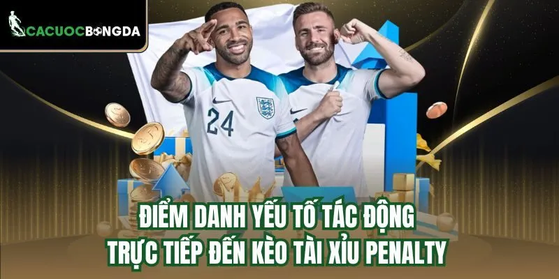 Điểm danh yếu tố tác động trực tiếp đến kèo tài xỉu Penalty 
