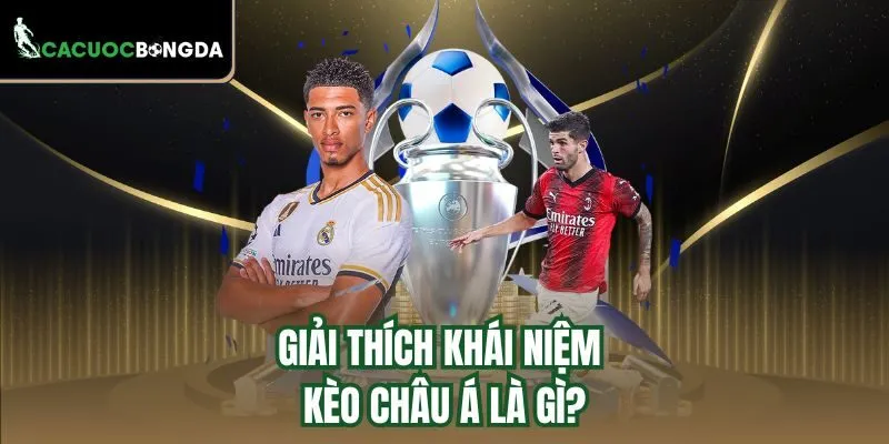 Giải thích khái niệm kèo châu Á là gì?