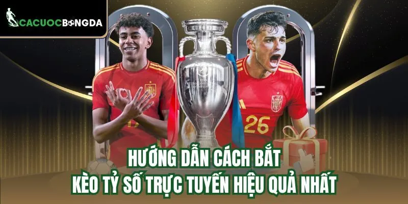 Hướng dẫn cách bắt kèo tỷ số trực tuyến hiệu quả nhất 