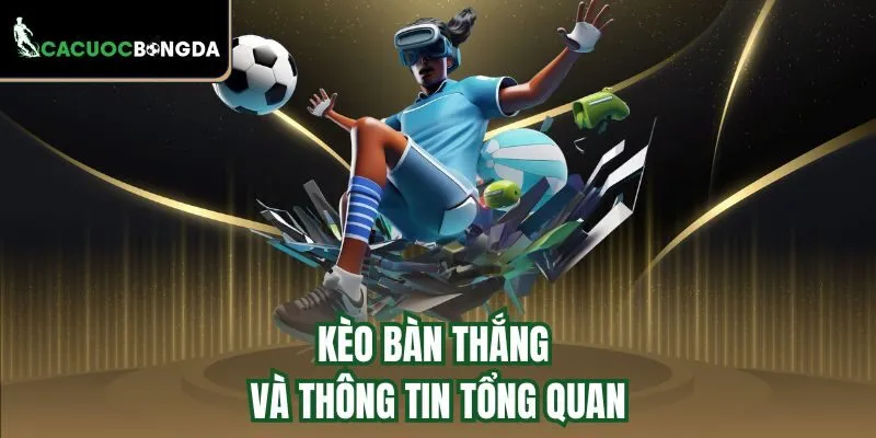 Kèo bàn thắng và thông tin tổng quan