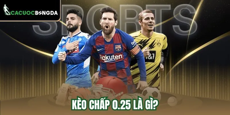 Kèo chấp 0.25 là gì?