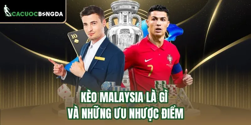 Kèo Malaysia là gì và những ưu nhược điểm