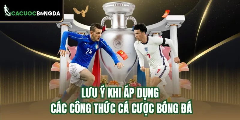 Lưu ý khi áp dụng các công thức cá cược bóng đá