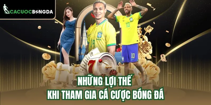 Những lợi thế khi tham gia cá cược bóng đá