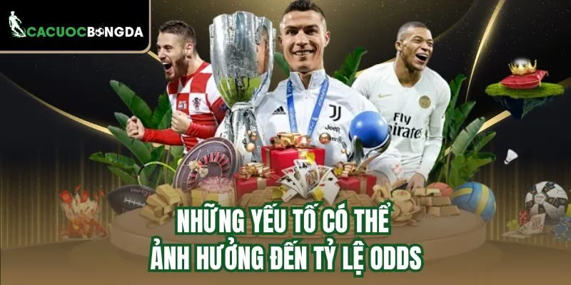 Những yếu tố có thể ảnh hưởng đến tỷ lệ Odds